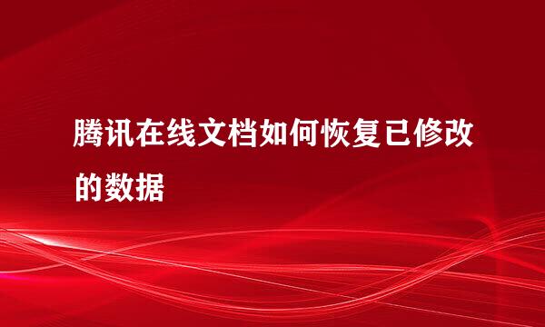 腾讯在线文档如何恢复已修改的数据