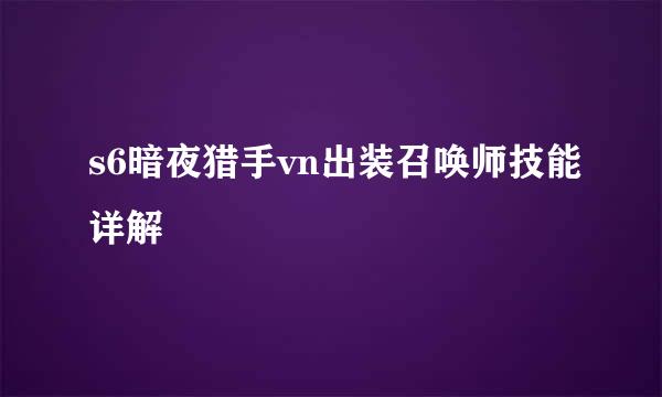 s6暗夜猎手vn出装召唤师技能详解