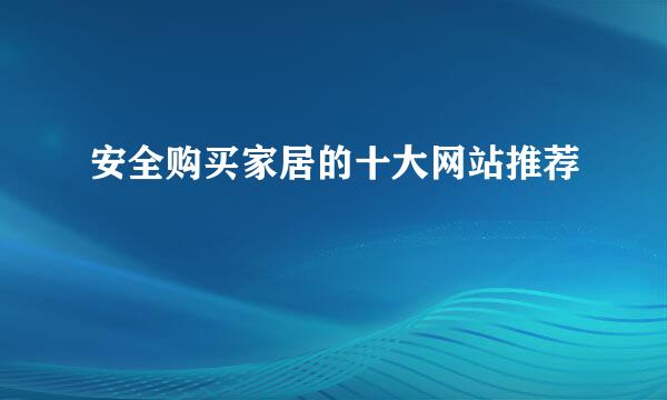 安全购买家居的十大网站推荐
