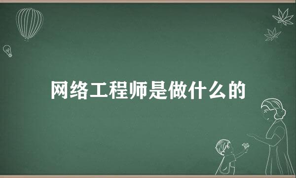 网络工程师是做什么的