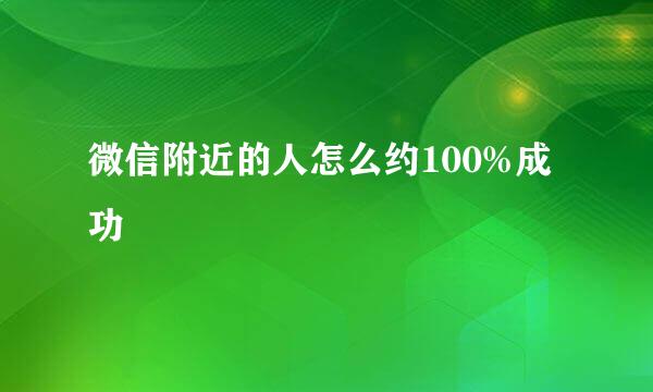 微信附近的人怎么约100%成功