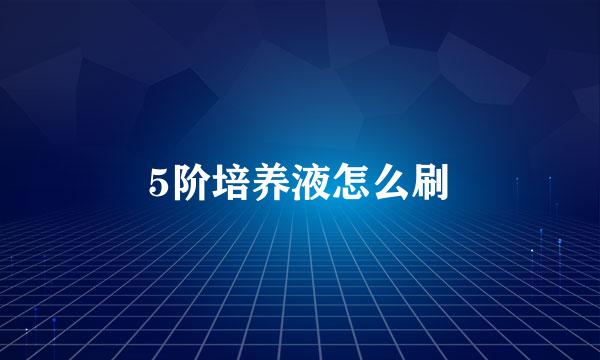 5阶培养液怎么刷
