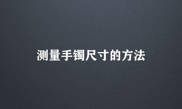 测量手镯尺寸的方法
