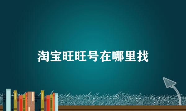 淘宝旺旺号在哪里找