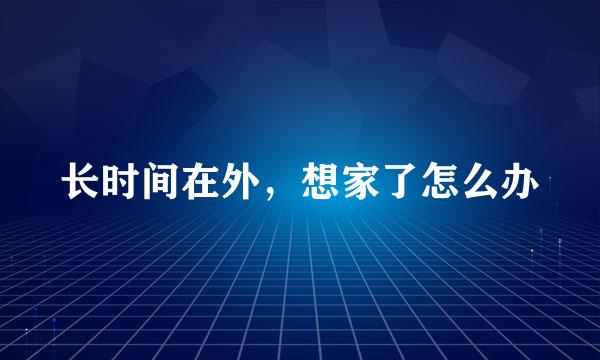 长时间在外，想家了怎么办