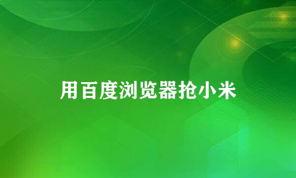用百度浏览器抢小米
