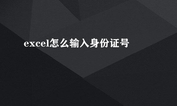 excel怎么输入身份证号