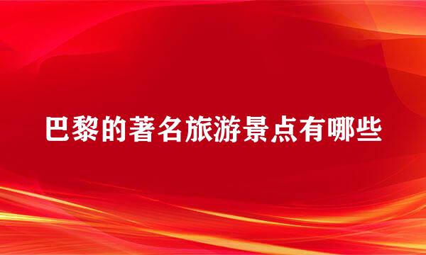 巴黎的著名旅游景点有哪些