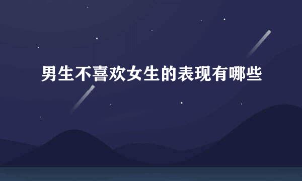 男生不喜欢女生的表现有哪些