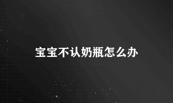宝宝不认奶瓶怎么办