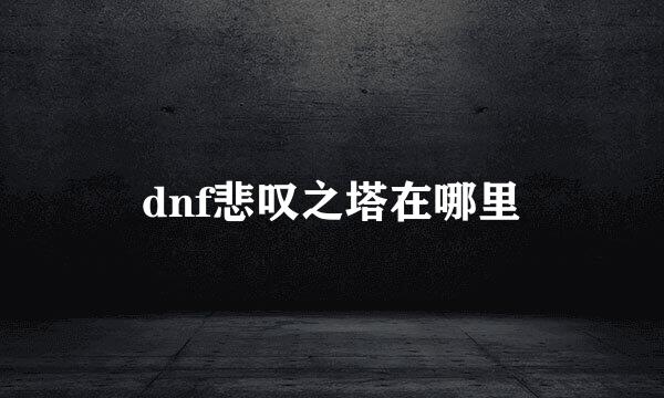 dnf悲叹之塔在哪里