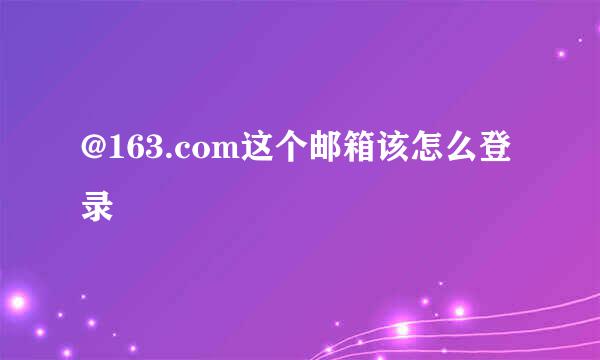 @163.com这个邮箱该怎么登录