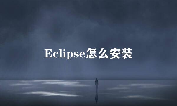Eclipse怎么安装