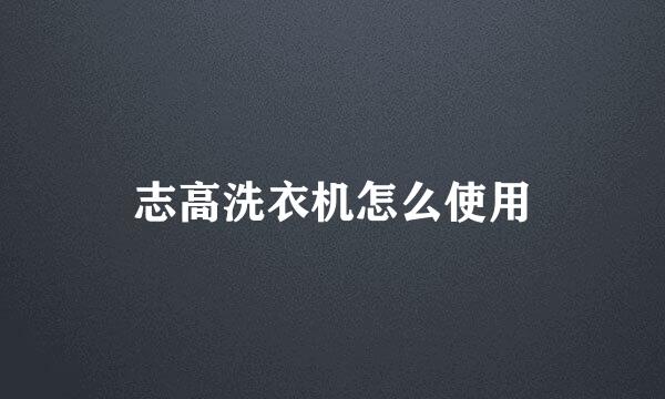 志高洗衣机怎么使用