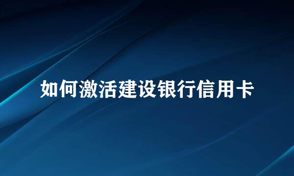 如何激活建设银行信用卡