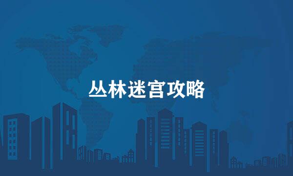 丛林迷宫攻略