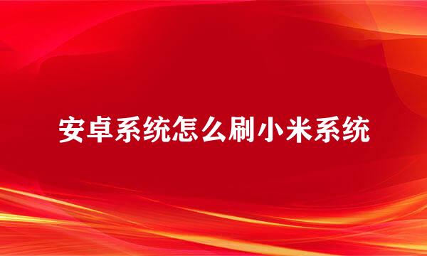 安卓系统怎么刷小米系统