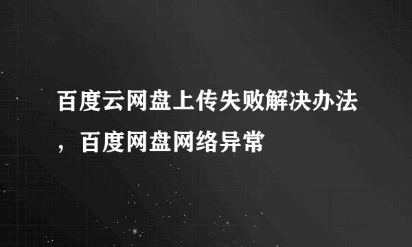 百度云网盘上传失败解决办法,百度网盘网络异常