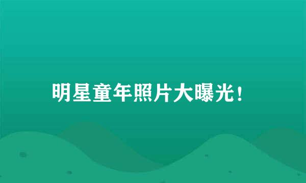 明星童年照片大曝光!