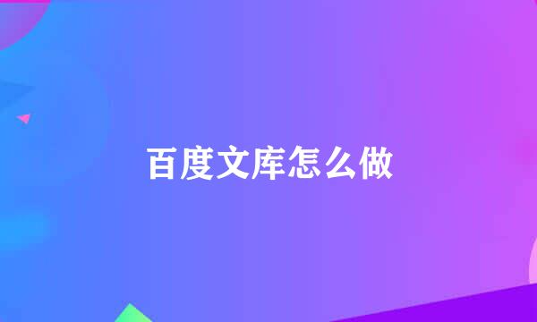 百度文库怎么做
