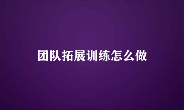 团队拓展训练怎么做