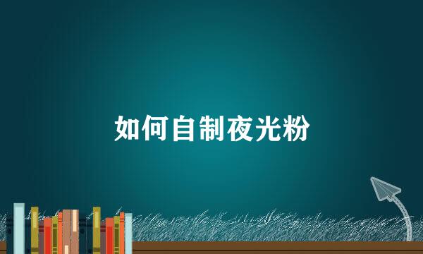 如何自制夜光粉