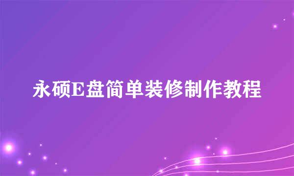 永硕E盘简单装修制作教程