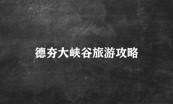 德夯大峡谷旅游攻略