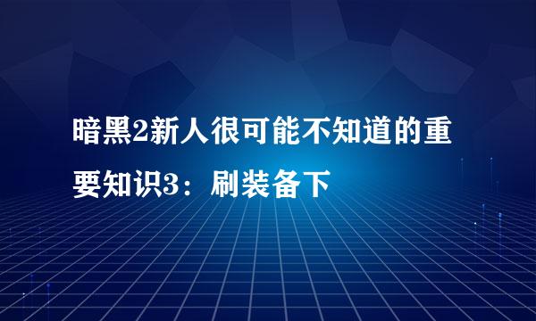 暗黑2新人很可能不知道的重要知识3:刷装备下