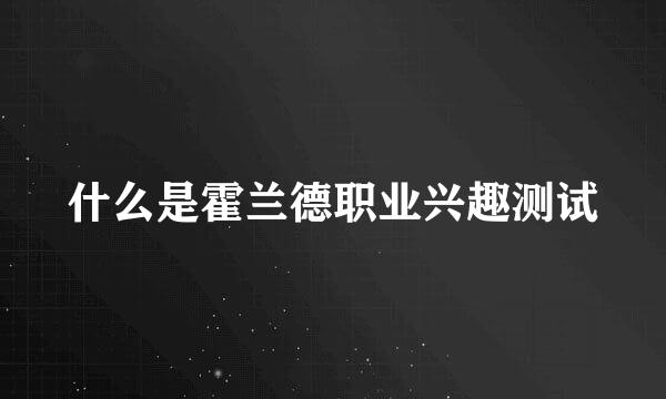 什么是霍兰德职业兴趣测试