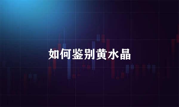 如何鉴别黄水晶