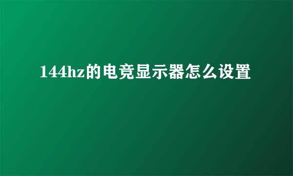 144hz的电竞显示器怎么设置