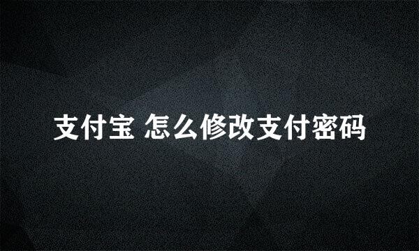 支付宝 怎么修改支付密码