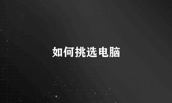 如何挑选电脑