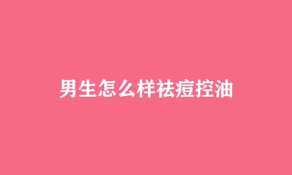 男生怎么样祛痘控油