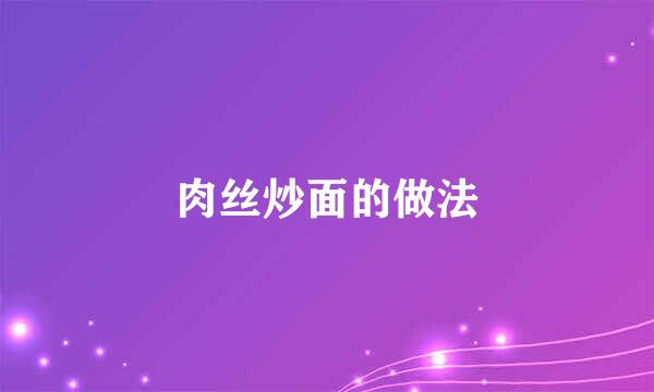 肉丝炒面的做法