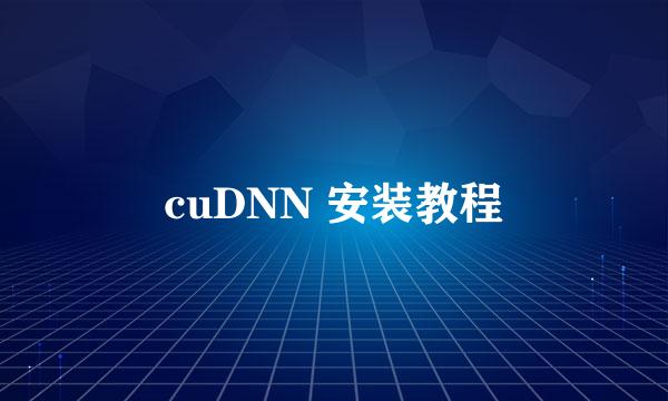 cuDNN 安装教程