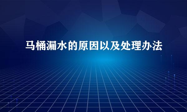 马桶漏水的原因以及处理办法