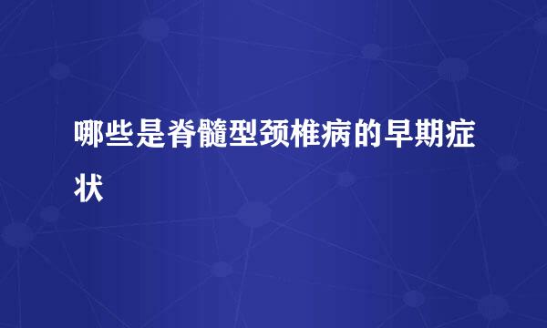 哪些是脊髓型颈椎病的早期症状