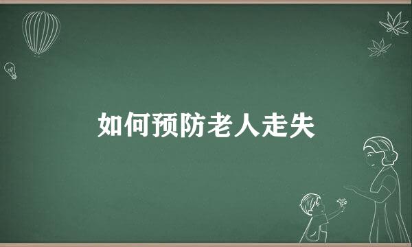 如何预防老人走失