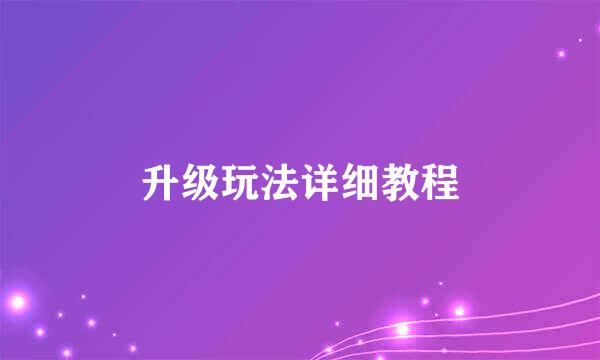 升级玩法详细教程