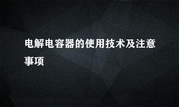 电解电容器的使用技术及注意事项
