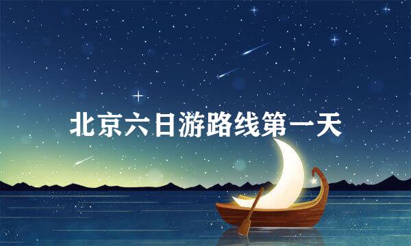 北京六日游路线第一天