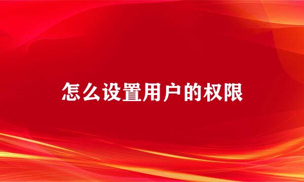 怎么设置用户的权限