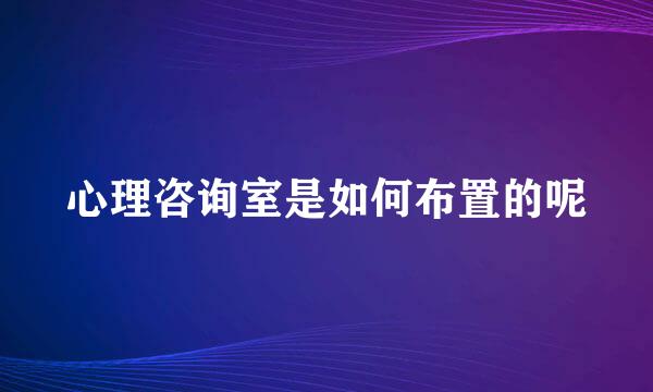 心理咨询室是如何布置的呢
