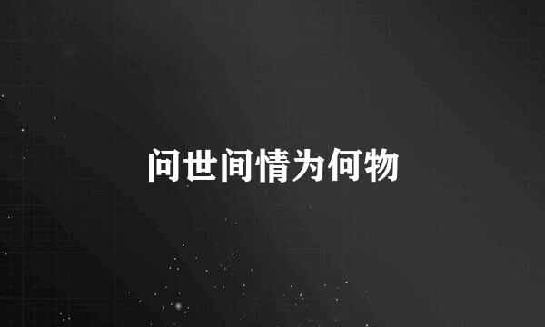 问世间情为何物