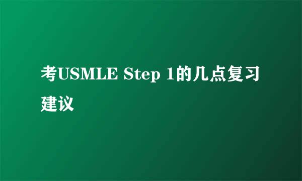 考USMLE Step 1的几点复习建议