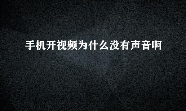 手机开视频为什么没有声音啊