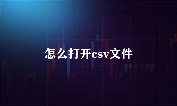 怎么打开csv文件