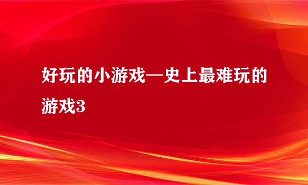 好玩的小游戏—史上最难玩的游戏3